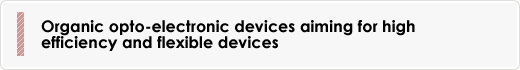 Organic opto-electronic devices aiming for high efficiency and flexible devices