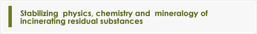 Stabilizing  physics, chemistry and  mineralogy of incinerating residual substances