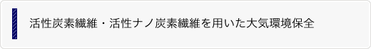 活性炭素繊維・活性ナノ炭素繊維を用いた大気環境保全